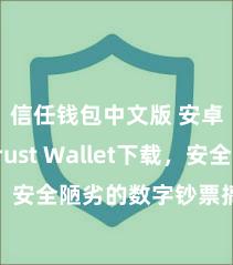 信任钱包中文版 安卓版Trust Wallet下载，安全陋劣的数字钞票搞定用具!