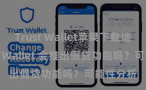 Trust Wallet苹果下载地址 Trust Wallet 会推出假贷功能吗？可能性分析