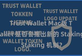 Trust Wallet Mac版 Trust Wallet 是否会推出新的 Staking 机制？