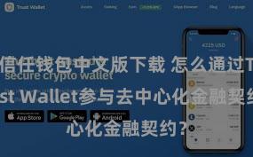 信任钱包中文版下载 怎么通过Trust Wallet参与去中心化金融契约？