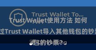 Trust Wallet使用方法 如何通过Trust Wallet导入其他钱包的钞票？